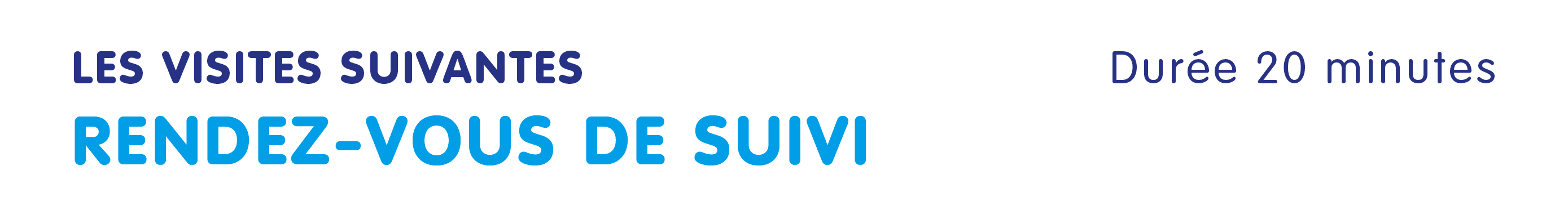 Les visites suivantes : Rendez-vous de suivi Durée : 20 minutes
